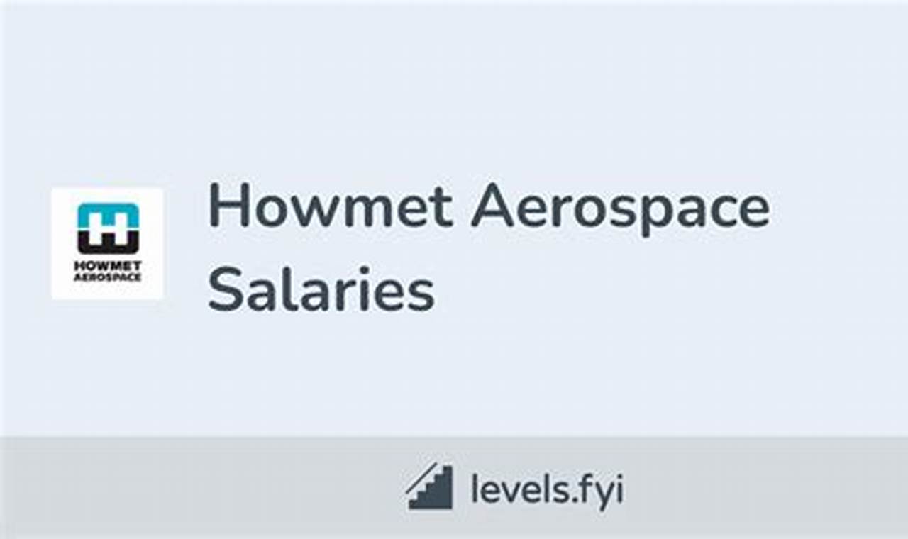 Howmet Aerospace Salaries Innovating the Future of Flight with Reliable Aviation Solutions Howmet Aerospace Salaries | Innovating the Future of Flight with Reliable Aviation Solutions