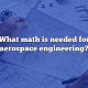 Math for Aerospace: What Engineers Really Use | Innovating the Future of Flight with Reliable Aviation Solutions